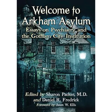 Welcome to Arkham Asylum: Essays on Psychiatry and the Gotham City Institution