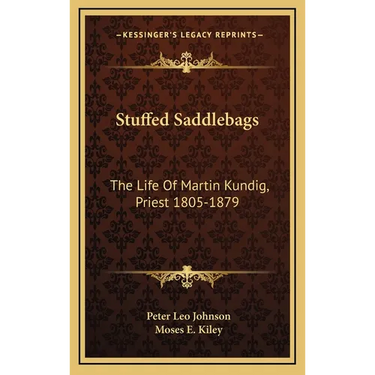 Stuffed Saddlebags: The Life Of Martin Kundig, Priest 1805-1879