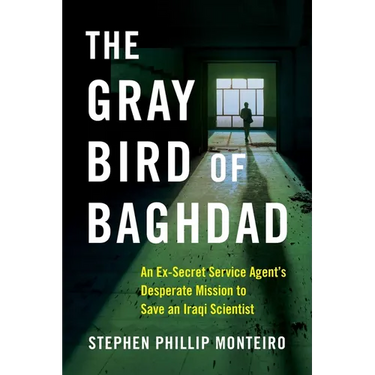 The Gray Bird of Baghdad: An Ex-Secret Service Agent's Desperate Mission to Save an Iraqi Scientist