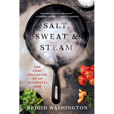 Salt, Sweat & Steam: The Fiery Education of an Accidental Chef