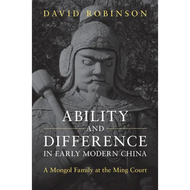 Ability and Difference in Early Modern China: A Mongol Family at the Ming Court
