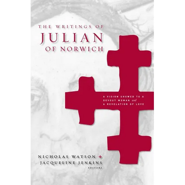 The Writings of Julian of Norwich: A Vision Showed to a Devout Woman and a Revelation of Love