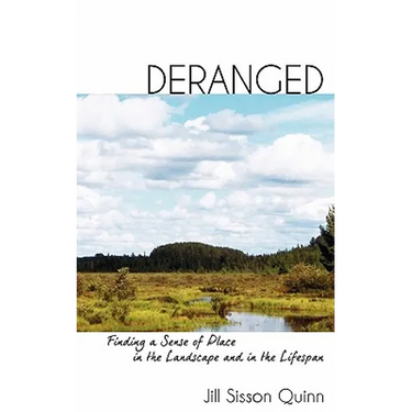 Deranged: Finding a Sense of Place in the Landscape and in the Lifespan