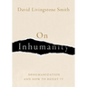 On Inhumanity: Dehumanization and How to Resist It