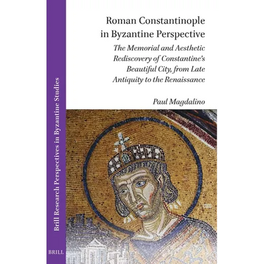 Roman Constantinople in Byzantine Perspective: The Memorial and Aesthetic Rediscovery of Constantine's Beautiful City, from Late Antiquity to the Rena