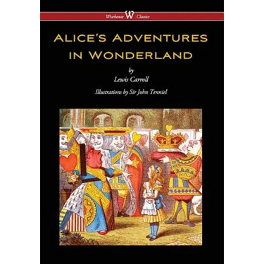 Alice's Adventures in Wonderland (Wisehouse Classics - Original 1865 Edition with the Complete Illustrations by Sir John Tenniel) (2016)