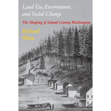 Land Use, Environment, and Social Change: The Shaping of Island County, Washington