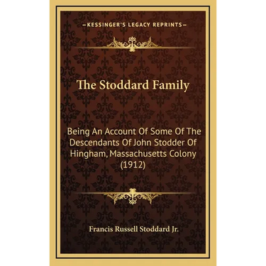 The Stoddard Family: Being An Account Of Some Of The Descendants Of John Stodder Of Hingham, Massachusetts Colony (1912)