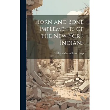 Horn and Bone Implements of the New York Indians
