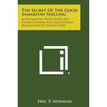 The Secret Of The Good Samaritan Shilling: Supplemented With Notes On Other Genuine And Counterfeit Massachusetts Silver Coins