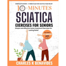 10-minute Sciatica Exercises For Seniors: Simple and effective home treatment Exercises for Lasting Relief