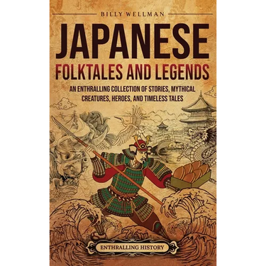 Japanese Folktales and Legends: An Enthralling Collection of Stories, Mythical Creatures, Heroes, and Timeless Tales