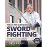 The Art and Science of Sword Fighting: A Complete Instructional Guide