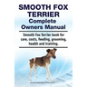 Smooth Fox Terrier Complete Owners Manual. Smooth Fox Terrier book for care, costs, feeding, grooming, health and training.