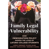 Family Legal Vulnerability: How Immigration Policy Shapes the Lives of Latino College Students