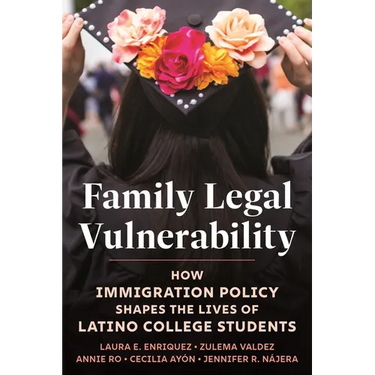 Family Legal Vulnerability: How Immigration Policy Shapes the Lives of Latino College Students