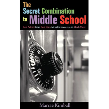 The Secret Combination to Middle School; Real Advice from Real Kids, Ideas for Success, and Much More!