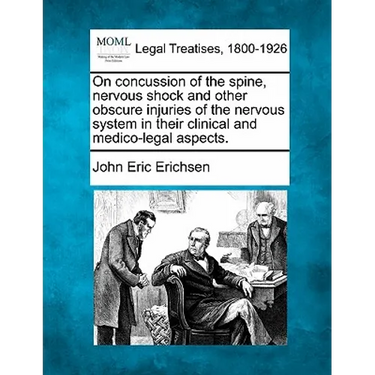 On Concussion of the Spine, Nervous Shock and Other Obscure Injuries of the Nervous System in Their Clinical and Medico-Legal Aspects.