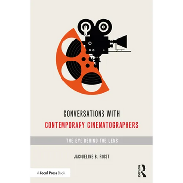 Conversations with Contemporary Cinematographers: The Eye Behind the Lens
