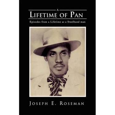 A Lifetime of Pan: Episodes from a lifetime as a Steelband Man