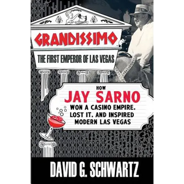 Grandissimo: The First Emperor of Las Vegas: How Jay Sarno Won a Casino Empire, Lost It, and Inspired Modern Las Vegas