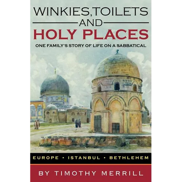 Winkies, Toilets and Holy Places: One Family's Story of Life on a Sabbatical--Europe, Istanbul, Bethlehem