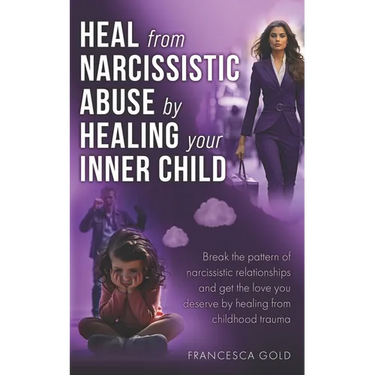Heal From Narcissistic Abuse by Healing Your Inner Child: Break the Pattern of Narcissistic Relationships and Get the Love You Deserve by Healing From