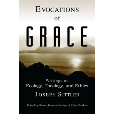 Evocations of Grace: The Writings of Joseph Sittler on Ecology, Theology, and Ethics