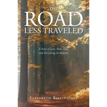 The Road Less Traveled: A Story of Love, Pain, Hope and Everything In-Between