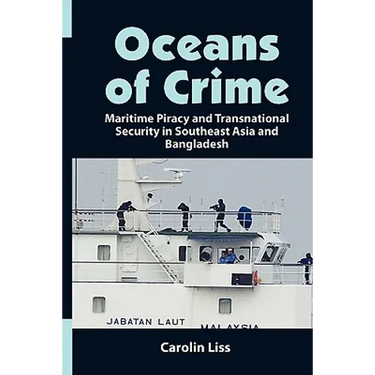 Oceans of Crime: Maritime Piracy and Transnational Security in Southeast Asia and Bangladesh