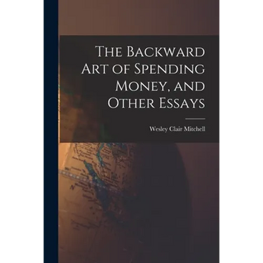 The Backward Art of Spending Money, and Other Essays