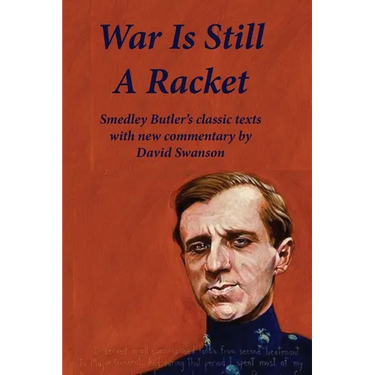 War Is Still A Racket: Smedley Butler's classic texts with new commentary by David Swanson