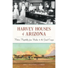 Harvey Houses of Arizona: Historic Hospitality from Winslow to the Grand Canyon