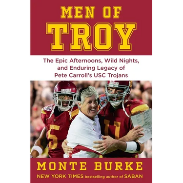 Men of Troy: The Epic Afternoons, Wild Nights, and Enduring Legacy of Pete Carroll's Usc Trojans