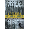 Arizona Outlaws and Lawmen: Gunslingers, Bandits, Heroes and Peacekeepers