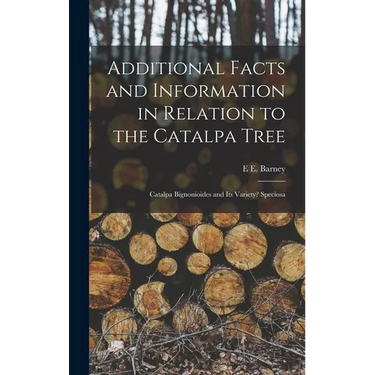 Additional Facts and Information in Relation to the Catalpa Tree: Catalpa Bignonioides and Its Variety? Speciosa
