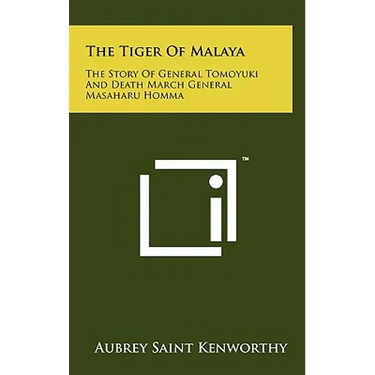 The Tiger Of Malaya: The Story Of General Tomoyuki And Death March General Masaharu Homma