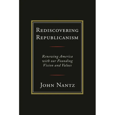 Rediscovering Republicanism: Renewing America with Our Founding Vision and Values