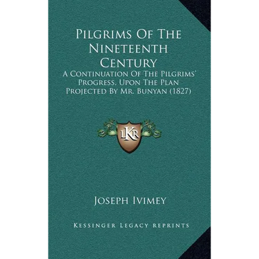 Pilgrims Of The Nineteenth Century: A Continuation Of The Pilgrims' Progress, Upon The Plan Projected By Mr. Bunyan (1827)