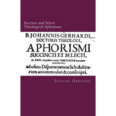 Succinct and Select Theological Aphorisms: in Twenty-Three Chapters Containing the Core of all Theology