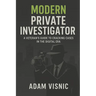 Modern Private Investigator: A Veteran's Guide to Cracking Cases in the Digital Era