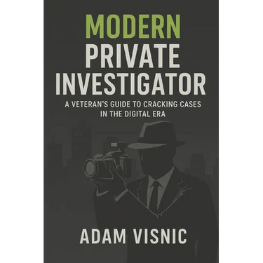 Modern Private Investigator: A Veteran's Guide to Cracking Cases in the Digital Era