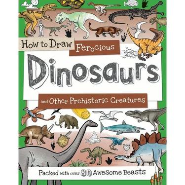 How to Draw Ferocious Dinosaurs and Other Prehistoric Creatures: Packed with Over 80 Amazing Dinosaurs