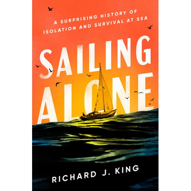 Sailing Alone: A Surprising History of Isolation and Survival at Sea