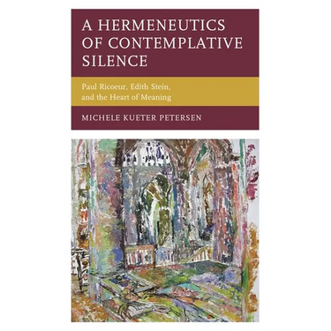 A Hermeneutics of Contemplative Silence: Paul Ricoeur, Edith Stein, and the Heart of Meaning