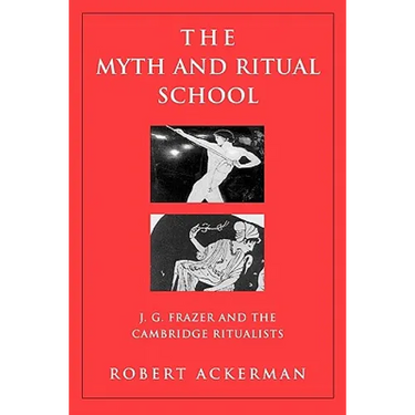 The Myth and Ritual School: J.G. Frazer and the Cambridge Ritualists