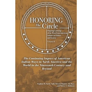 Honoring the Circle: Ongoing Learning from American Indians on Politics and Society, Volume II: The Continuing Impact of American Indian Wa