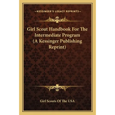 Girl Scout Handbook For The Intermediate Program (A Kessinger Publishing Reprint)