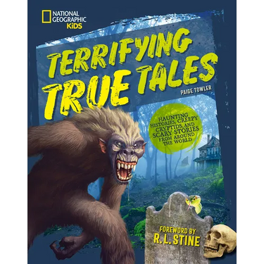Terrifying True Tales: Haunting Histories, Creepy Cryptids, and Scary Stories from Around the World