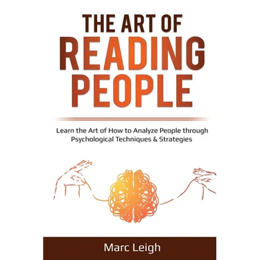 The Art of Reading People: Learn the Art of How to Analyze People through Psychological Techniques & Strategies